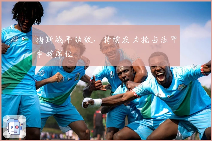 梅斯战平劲敌，持续发力抢占法甲中游席位