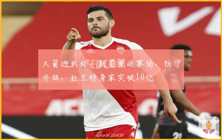 火箭迎利好，新星重返赛场，防守升级，杜兰特身家突破10亿